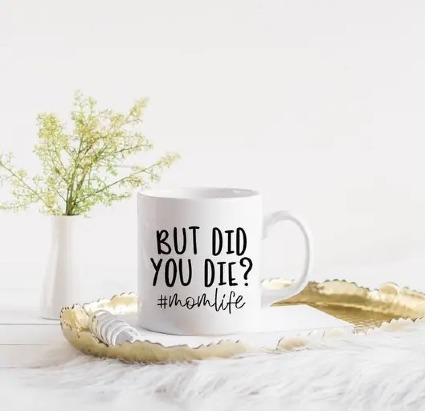 But Did You Die Mug 