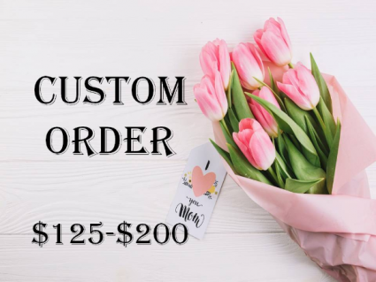 CUSTOM ORDER CUSTOM BOUQUET OR ARRANGEMENT