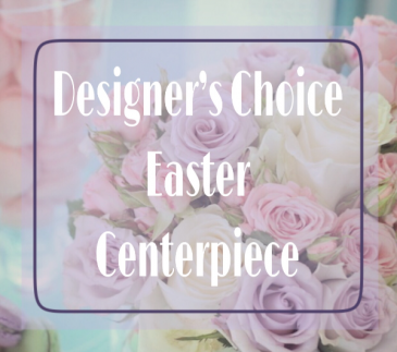 Designer’s Choice Easter Centerpiece