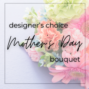 Designer’s Choice Mother’s Day Bouquet