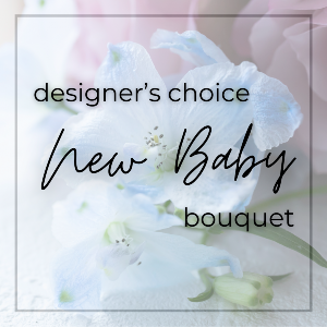 Designer’s Choice New Baby Bouquet