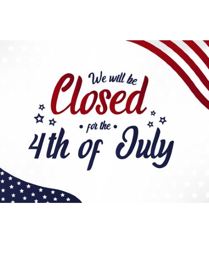 Fourth of July In Observance We Will Be Closed