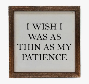 I Wish I Was as Thin as My Patience Sign 