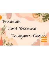 Premium Just Because Designers Choice Arrangement 