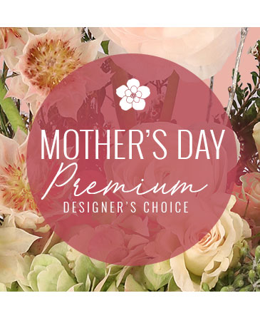 Premium Mother's Day Florals Designer's Choice in Silsbee, TX | Silsbee Flowers Of Love