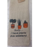 Sorry..I Have Plants This Weekend Tea Towel