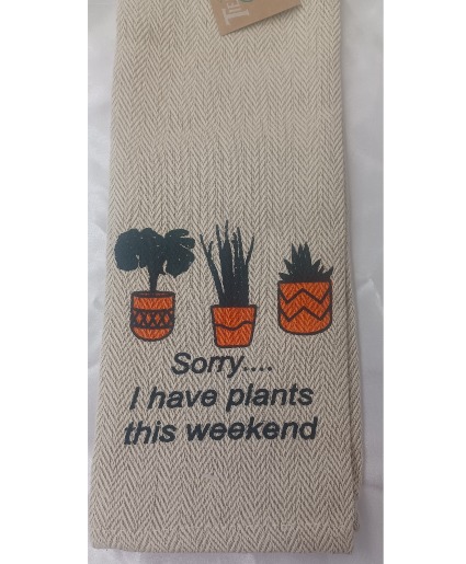 Sorry..I Have Plants This Weekend Tea Towel