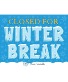 CLOSED FOR WINTER BREAK DEC 28TH THROUGH JAN.8TH 