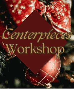 Holiday Centrepiece Workshop 