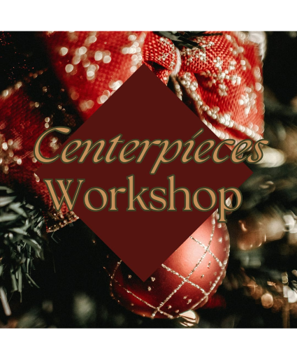 Holiday Centrepiece Workshop 