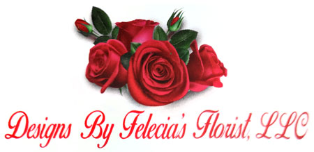 Designs By Felecia's Florist LLC.